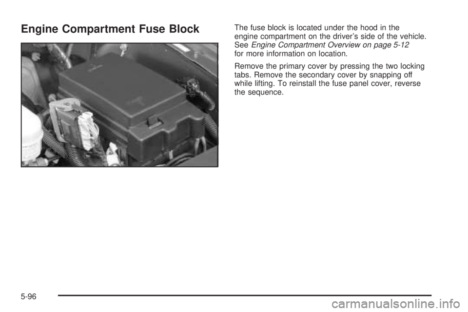 BUICK RAINIER 2006  Owners Manual Engine Compartment Fuse BlockThe fuse block is located under the hood in the
engine compartment on the driver’s side of the vehicle.
SeeEngine Compartment Overview on page 5-12
for more information 