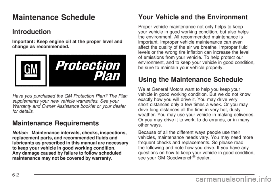 BUICK RAINIER 2006  Owners Manual Maintenance Schedule
Introduction
Important: Keep engine oil at the proper level and
change as recommended.
Have you purchased the GM Protection Plan? The Plan
supplements your new vehicle warranties.