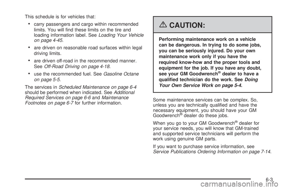 BUICK RAINIER 2006  Owners Manual This schedule is for vehicles that:
carry passengers and cargo within recommended
limits. You will �nd these limits on the tire and
loading information label. SeeLoading Your Vehicle
on page 4-45.
a