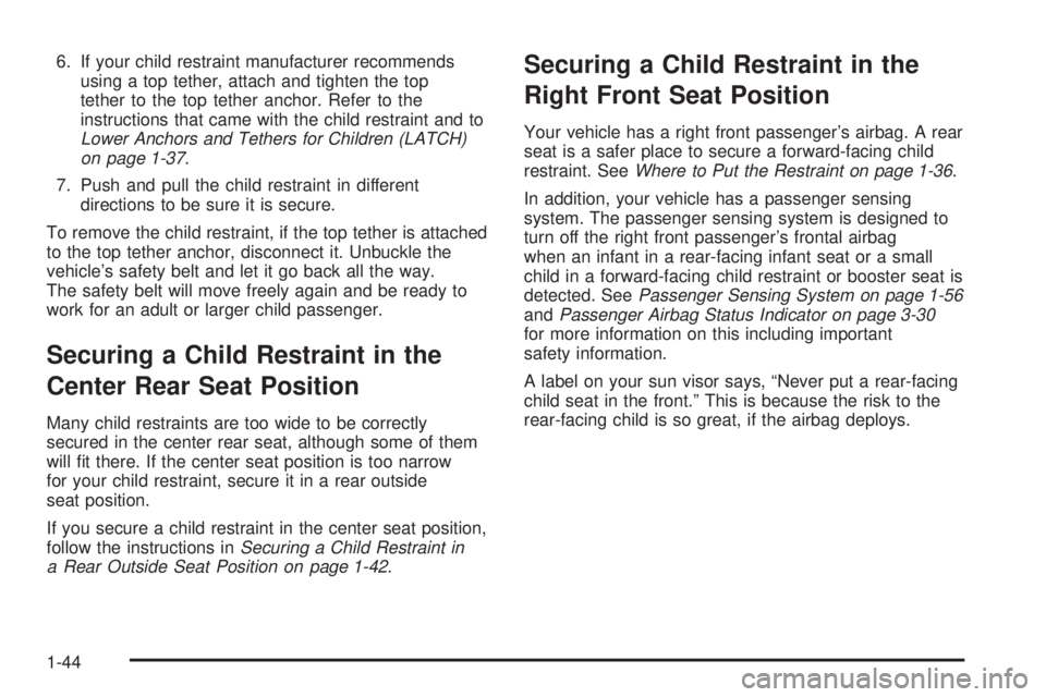 BUICK RAINIER 2006  Owners Manual 6. If your child restraint manufacturer recommends
using a top tether, attach and tighten the top
tether to the top tether anchor. Refer to the
instructions that came with the child restraint and to
L