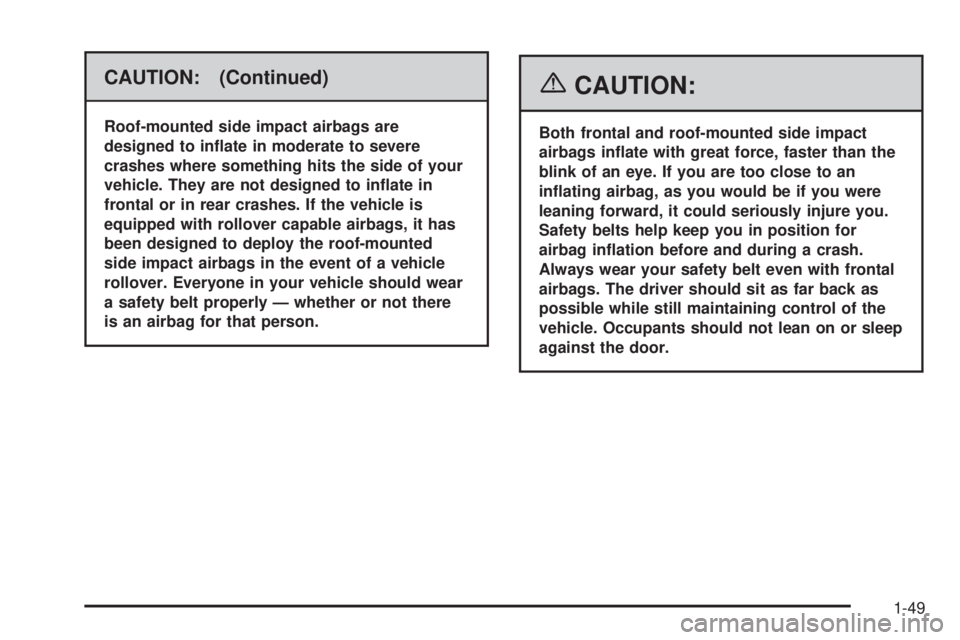 BUICK RAINIER 2006  Owners Manual CAUTION: (Continued)
Roof-mounted side impact airbags are
designed to in�ate in moderate to severe
crashes where something hits the side of your
vehicle. They are not designed to in�ate in
frontal or 