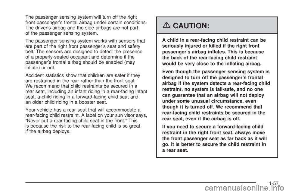 BUICK RAINIER 2006  Owners Manual The passenger sensing system will turn off the right
front passenger’s frontal airbag under certain conditions.
The driver’s airbag and the side airbags are not part
of the passenger sensing syste