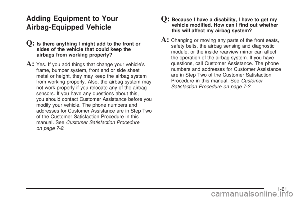 BUICK RAINIER 2006  Owners Manual Adding Equipment to Your
Airbag-Equipped Vehicle
Q:Is there anything I might add to the front or
sides of the vehicle that could keep the
airbags from working properly?
A:Yes. If you add things that c