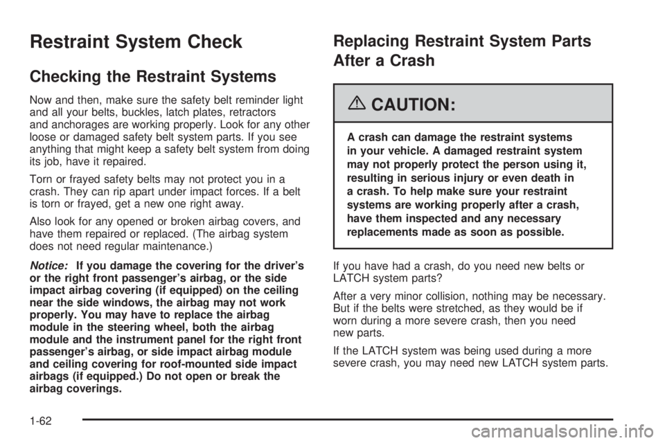 BUICK RAINIER 2006  Owners Manual Restraint System Check
Checking the Restraint Systems
Now and then, make sure the safety belt reminder light
and all your belts, buckles, latch plates, retractors
and anchorages are working properly. 