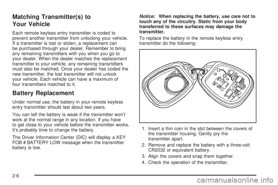 BUICK RAINIER 2006  Owners Manual Matching Transmitter(s) to
Your Vehicle
Each remote keyless entry transmitter is coded to
prevent another transmitter from unlocking your vehicle.
If a transmitter is lost or stolen, a replacement can