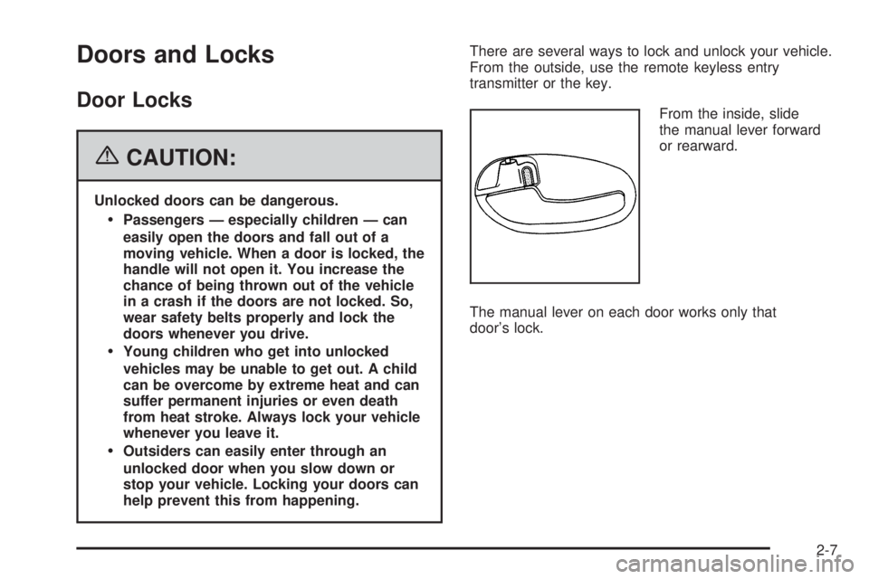 BUICK RAINIER 2006  Owners Manual Doors and Locks
Door Locks
{CAUTION:
Unlocked doors can be dangerous.
Passengers — especially children — can
easily open the doors and fall out of a
moving vehicle. When a door is locked, the
han