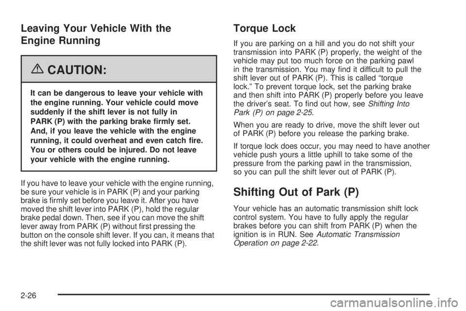 BUICK RAINIER 2006  Owners Manual Leaving Your Vehicle With the
Engine Running
{CAUTION:
It can be dangerous to leave your vehicle with
the engine running. Your vehicle could move
suddenly if the shift lever is not fully in
PARK (P) w