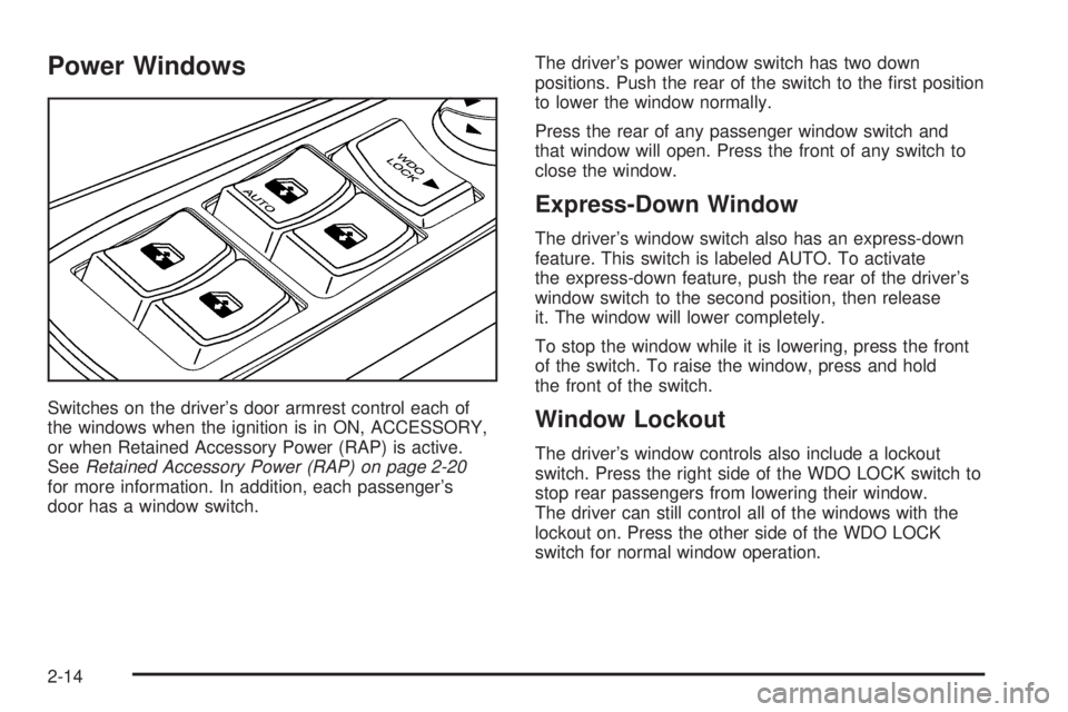 BUICK RANDEZVOUS 2006  Owners Manual Power Windows
Switches on the driver’s door armrest control each of
the windows when the ignition is in ON, ACCESSORY,
or when Retained Accessory Power (RAP) is active.
SeeRetained Accessory Power (