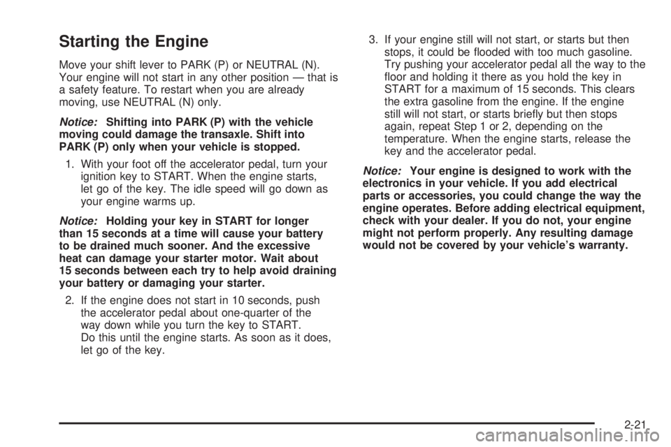 BUICK RANDEZVOUS 2006  Owners Manual Starting the Engine
Move your shift lever to PARK (P) or NEUTRAL (N).
Your engine will not start in any other position — that is
a safety feature. To restart when you are already
moving, use NEUTRAL