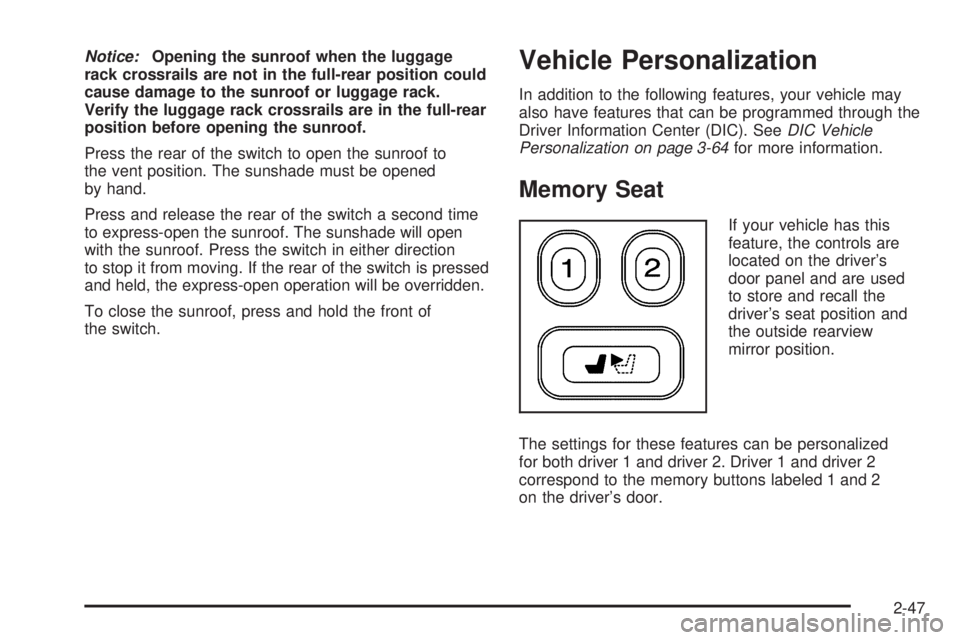 BUICK RANDEZVOUS 2006  Owners Manual Notice:Opening the sunroof when the luggage
rack crossrails are not in the full-rear position could
cause damage to the sunroof or luggage rack.
Verify the luggage rack crossrails are in the full-rear