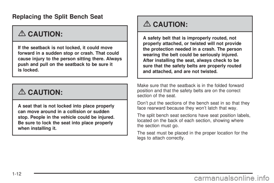 BUICK RANDEZVOUS 2006 User Guide Replacing the Split Bench Seat
{CAUTION:
If the seatback is not locked, it could move
forward in a sudden stop or crash. That could
cause injury to the person sitting there. Always
push and pull on th