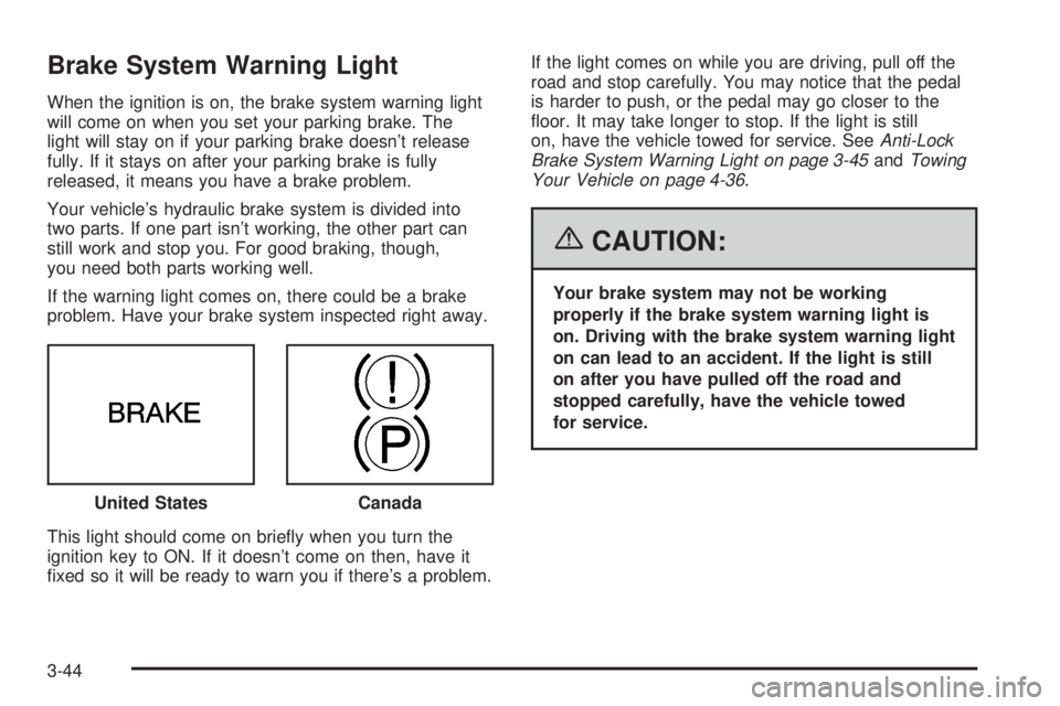 BUICK RANDEZVOUS 2006 Owners Manual Brake System Warning Light
When the ignition is on, the brake system warning light
will come on when you set your parking brake. The
light will stay on if your parking brake doesn’t release
fully. I BUICK RANDEZVOUS 2006 Owners Manual Brake System Warning Light
When the ignition is on, the brake system warning light
will come on when you set your parking brake. The
light will stay on if your parking brake doesn’t release
fully. I