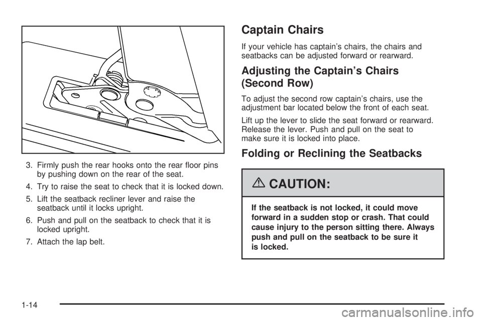 BUICK RANDEZVOUS 2006 User Guide 3. Firmly push the rear hooks onto the rear �oor pins
by pushing down on the rear of the seat.
4. Try to raise the seat to check that it is locked down.
5. Lift the seatback recliner lever and raise t