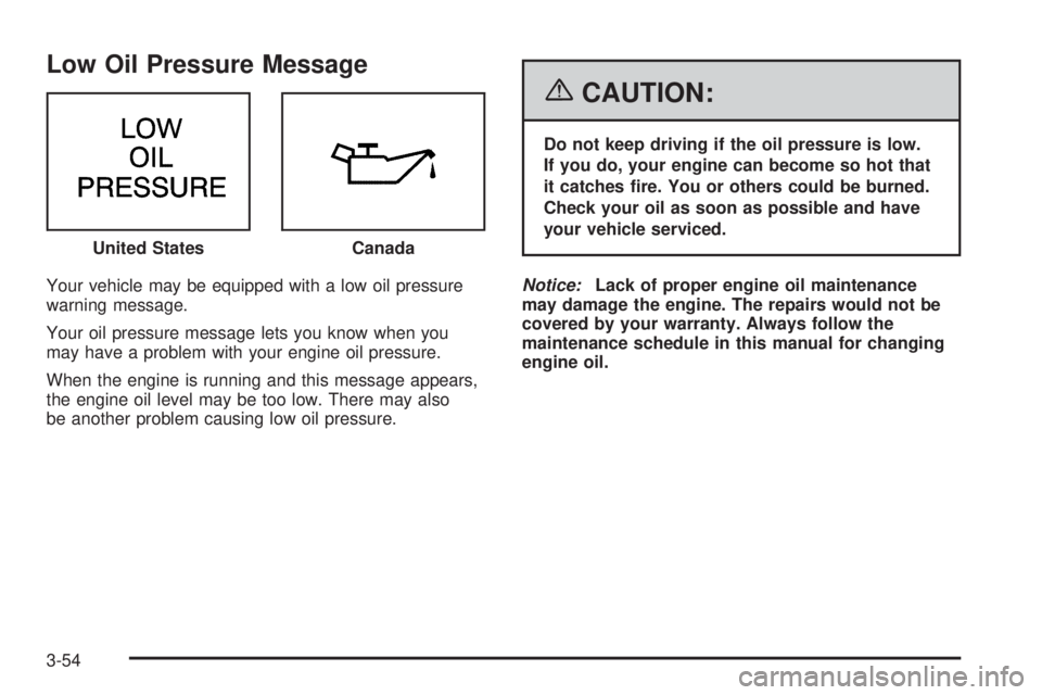 BUICK RANDEZVOUS 2006  Owners Manual Low Oil Pressure Message
Your vehicle may be equipped with a low oil pressure
warning message.
Your oil pressure message lets you know when you
may have a problem with your engine oil pressure.
When t