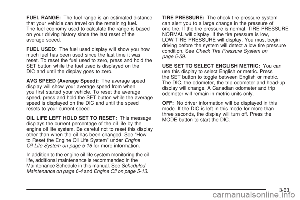 BUICK RANDEZVOUS 2006  Owners Manual FUEL RANGE:The fuel range is an estimated distance
that your vehicle can travel on the remaining fuel.
The fuel economy used to calculate the range is based
on your driving history since the last rese