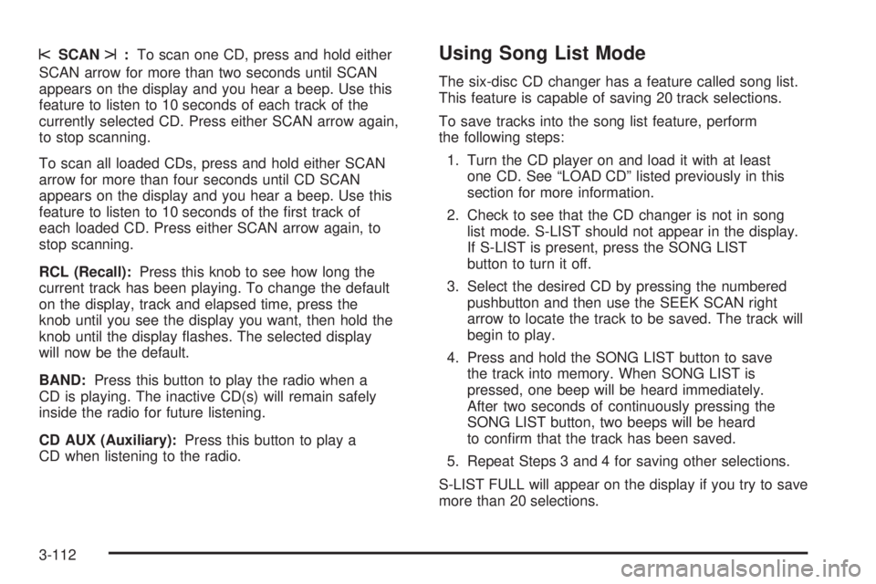 BUICK RANDEZVOUS 2006 User Guide sSCANt:To scan one CD, press and hold either
SCAN arrow for more than two seconds until SCAN
appears on the display and you hear a beep. Use this
feature to listen to 10 seconds of each track of the
c BUICK RANDEZVOUS 2006 User Guide sSCANt:To scan one CD, press and hold either
SCAN arrow for more than two seconds until SCAN
appears on the display and you hear a beep. Use this
feature to listen to 10 seconds of each track of the
c