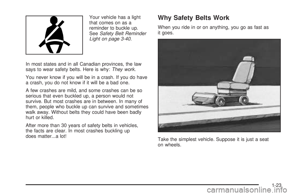 BUICK RANDEZVOUS 2006 Owners Guide Your vehicle has a light
that comes on as a
reminder to buckle up.
SeeSafety Belt Reminder
Light on page 3-40.
In most states and in all Canadian provinces, the law
says to wear safety belts. Here is 