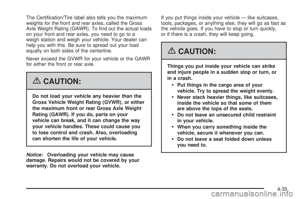 BUICK RANDEZVOUS 2006  Owners Manual The Certi�cation/Tire label also tells you the maximum
weights for the front and rear axles, called the Gross
Axle Weight Rating (GAWR). To �nd out the actual loads
on your front and rear axles, you n