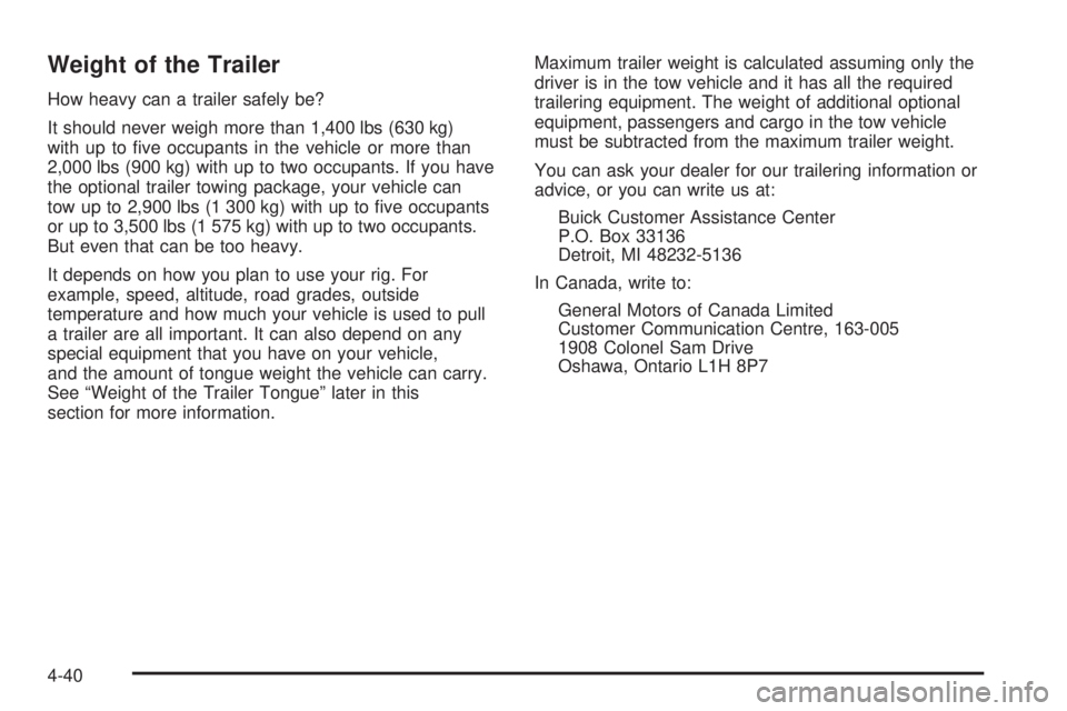 BUICK RANDEZVOUS 2006  Owners Manual Weight of the Trailer
How heavy can a trailer safely be?
It should never weigh more than 1,400 lbs (630 kg)
with up to �ve occupants in the vehicle or more than
2,000 lbs (900 kg) with up to two occup
