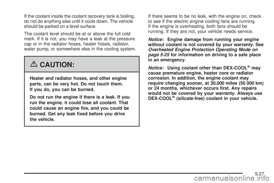 BUICK RANDEZVOUS 2006  Owners Manual If the coolant inside the coolant recovery tank is boiling,
do not do anything else until it cools down. The vehicle
should be parked on a level surface.
The coolant level should be at or above the fu