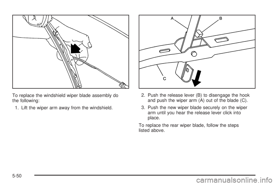 BUICK RANDEZVOUS 2006  Owners Manual To replace the windshield wiper blade assembly do
the following:
1. Lift the wiper arm away from the windshield.2. Push the release lever (B) to disengage the hook
and push the wiper arm (A) out of th