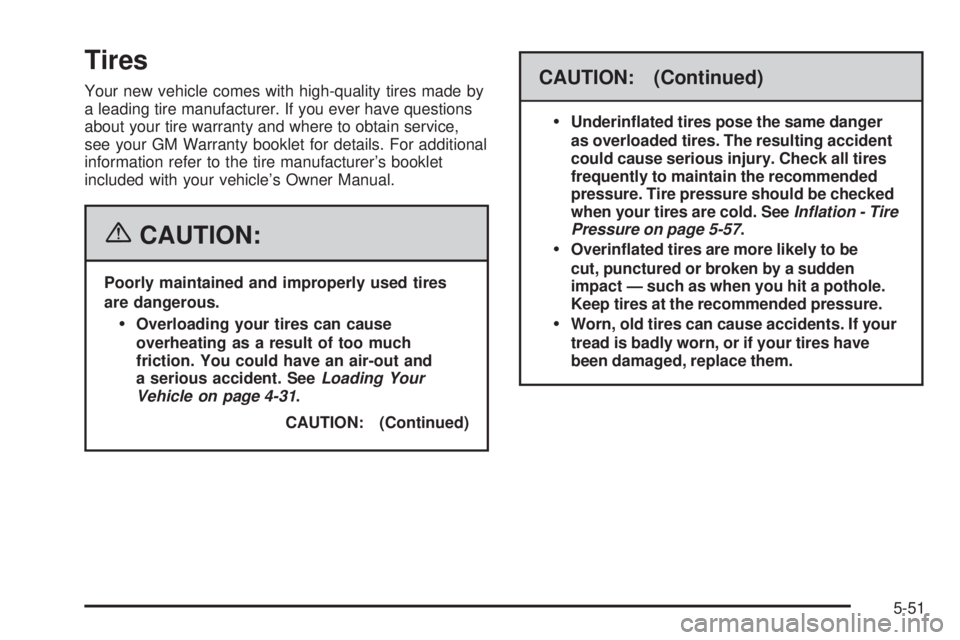 BUICK RANDEZVOUS 2006  Owners Manual Tires
Your new vehicle comes with high-quality tires made by
a leading tire manufacturer. If you ever have questions
about your tire warranty and where to obtain service,
see your GM Warranty booklet 