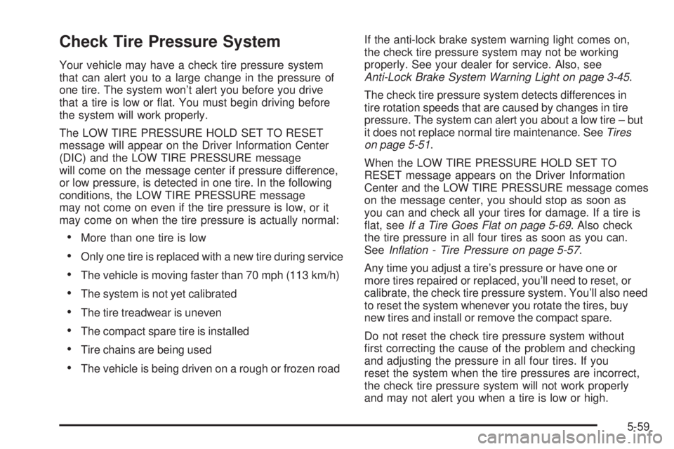 BUICK RANDEZVOUS 2006 Owners Guide Check Tire Pressure System
Your vehicle may have a check tire pressure system
that can alert you to a large change in the pressure of
one tire. The system won’t alert you before you drive
that a tir