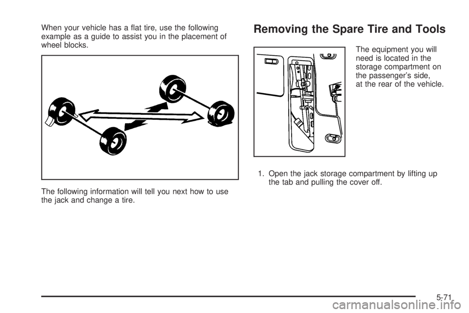 BUICK RANDEZVOUS 2006  Owners Manual When your vehicle has a �at tire, use the following
example as a guide to assist you in the placement of
wheel blocks.
The following information will tell you next how to use
the jack and change a tir