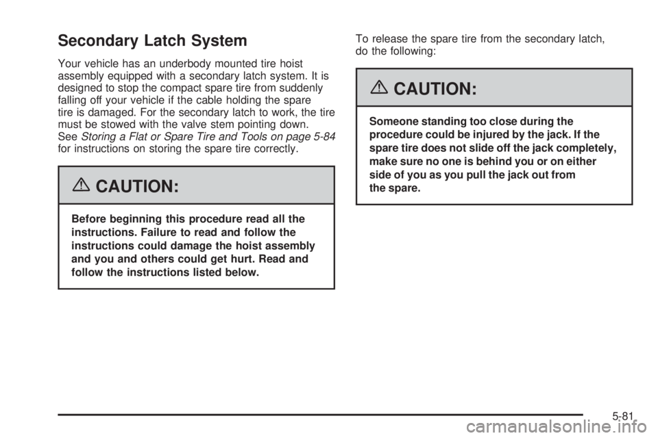 BUICK RANDEZVOUS 2006  Owners Manual Secondary Latch System
Your vehicle has an underbody mounted tire hoist
assembly equipped with a secondary latch system. It is
designed to stop the compact spare tire from suddenly
falling off your ve