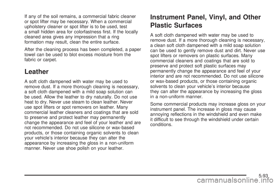 BUICK RANDEZVOUS 2006  Owners Manual If any of the soil remains, a commercial fabric cleaner
or spot lifter may be necessary. When a commercial
upholstery cleaner or spot lifter is to be used, test
a small hidden area for colorfastness �