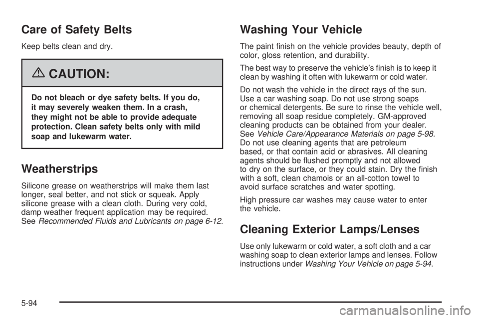 BUICK RANDEZVOUS 2006  Owners Manual Care of Safety Belts
Keep belts clean and dry.
{CAUTION:
Do not bleach or dye safety belts. If you do,
it may severely weaken them. In a crash,
they might not be able to provide adequate
protection. C