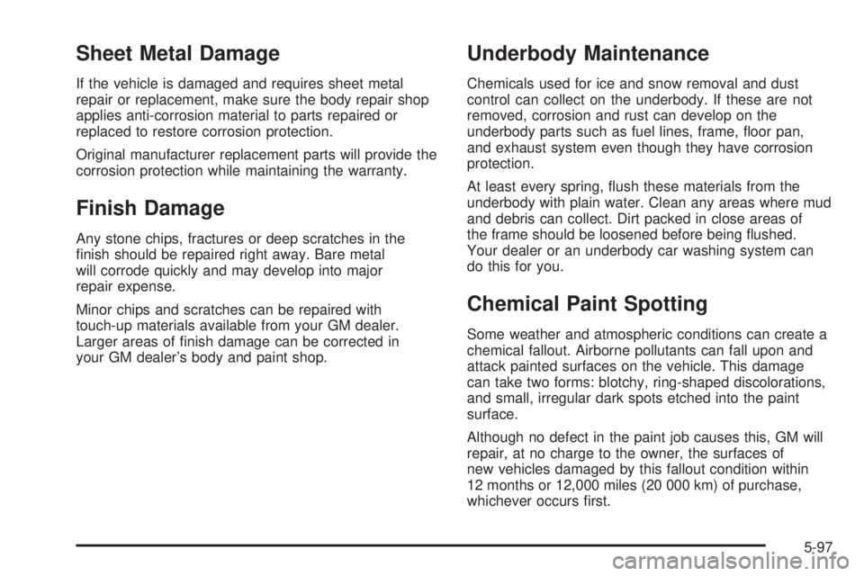 BUICK RANDEZVOUS 2006  Owners Manual Sheet Metal Damage
If the vehicle is damaged and requires sheet metal
repair or replacement, make sure the body repair shop
applies anti-corrosion material to parts repaired or
replaced to restore cor