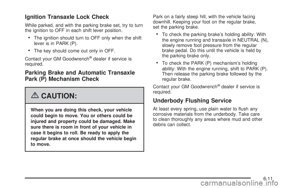 BUICK RANDEZVOUS 2006  Owners Manual Ignition Transaxle Lock Check
While parked, and with the parking brake set, try to turn
the ignition to OFF in each shift lever position.
The ignition should turn to OFF only when the shift
lever is 