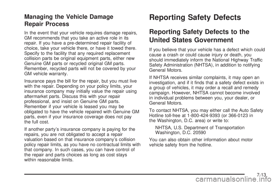 BUICK RANDEZVOUS 2006 Owners Manual Managing the Vehicle Damage
Repair Process
In the event that your vehicle requires damage repairs,
GM recommends that you take an active role in its
repair. If you have a pre-determined repair facilit BUICK RANDEZVOUS 2006 Owners Manual Managing the Vehicle Damage
Repair Process
In the event that your vehicle requires damage repairs,
GM recommends that you take an active role in its
repair. If you have a pre-determined repair facilit