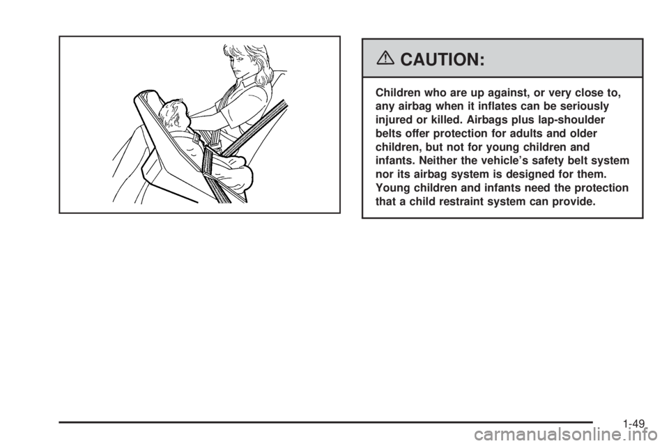 BUICK RANDEZVOUS 2006 Workshop Manual {CAUTION:
Children who are up against, or very close to,
any airbag when it in�ates can be seriously
injured or killed. Airbags plus lap-shoulder
belts offer protection for adults and older
children, 