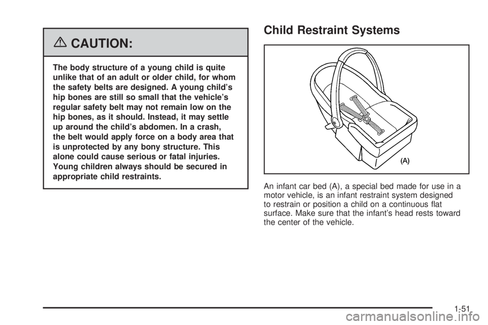 BUICK RANDEZVOUS 2006 Workshop Manual {CAUTION:
The body structure of a young child is quite
unlike that of an adult or older child, for whom
the safety belts are designed. A young child’s
hip bones are still so small that the vehicle