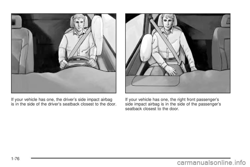 BUICK RANDEZVOUS 2006 Manual Online If your vehicle has one, the driver’s side impact airbag
is in the side of the driver’s seatback closest to the door.If your vehicle has one, the right front passenger’s
side impact airbag is in