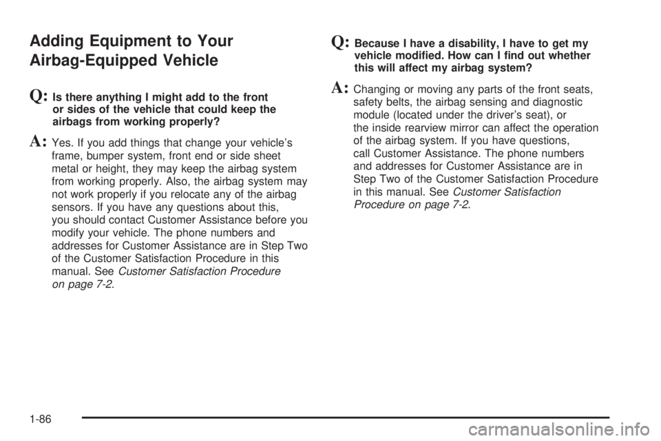 BUICK RANDEZVOUS 2006  Owners Manual Adding Equipment to Your
Airbag-Equipped Vehicle
Q:Is there anything I might add to the front
or sides of the vehicle that could keep the
airbags from working properly?
A:Yes. If you add things that c