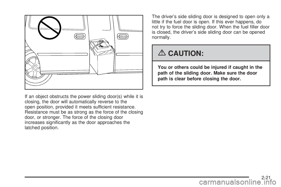 BUICK TERRAZA 2006  Owners Manual If an object obstructs the power sliding door(s) while it is
closing, the door will automatically reverse to the
open position, provided it meets sufficient resistance.
Resistance must be as strong as