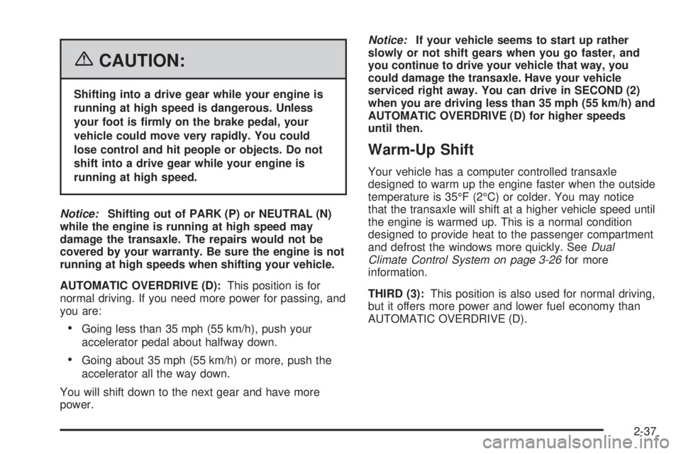BUICK TERRAZA 2006  Owners Manual {CAUTION:
Shifting into a drive gear while your engine is
running at high speed is dangerous. Unless
your foot is �rmly on the brake pedal, your
vehicle could move very rapidly. You could
lose control