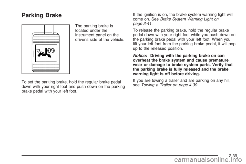 BUICK TERRAZA 2006  Owners Manual Parking Brake
The parking brake is
located under the
instrument panel on the
driver’s side of the vehicle.
To set the parking brake, hold the regular brake pedal
down with your right foot and push d