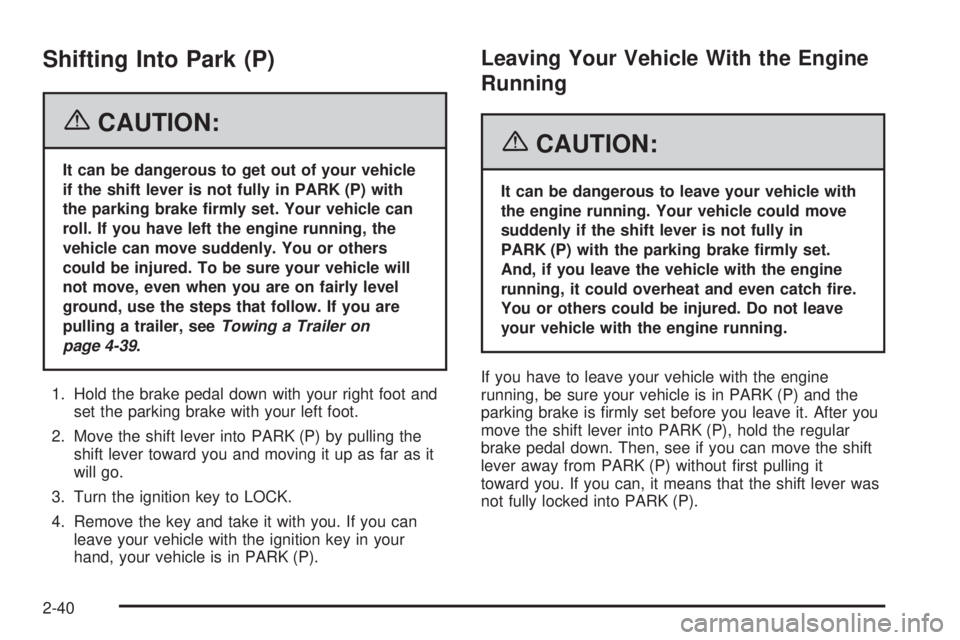 BUICK TERRAZA 2006  Owners Manual Shifting Into Park (P)
{CAUTION:
It can be dangerous to get out of your vehicle
if the shift lever is not fully in PARK (P) with
the parking brake �rmly set. Your vehicle can
roll. If you have left th