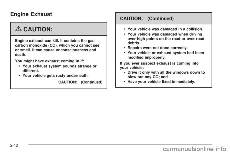 BUICK TERRAZA 2006  Owners Manual Engine Exhaust
{CAUTION:
Engine exhaust can kill. It contains the gas
carbon monoxide (CO), which you cannot see
or smell. It can cause unconsciousness and
death.
You might have exhaust coming in if:
