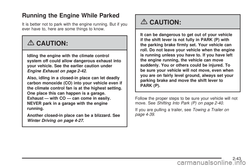 BUICK TERRAZA 2006  Owners Manual Running the Engine While Parked
It is better not to park with the engine running. But if you
ever have to, here are some things to know.
{CAUTION:
Idling the engine with the climate control
system off