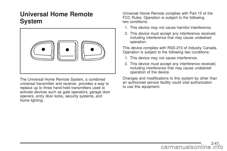 BUICK TERRAZA 2006  Owners Manual Universal Home Remote
System
The Universal Home Remote System, a combined
universal transmitter and receiver, provides a way to
replace up to three hand-held transmitters used to
activate devices such