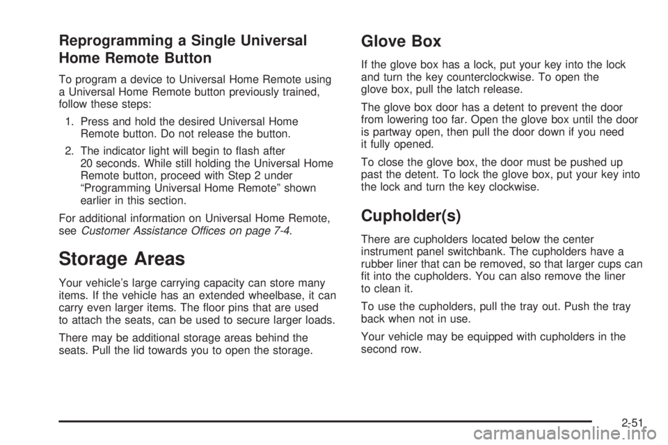 BUICK TERRAZA 2006  Owners Manual Reprogramming a Single Universal
Home Remote Button
To program a device to Universal Home Remote using
a Universal Home Remote button previously trained,
follow these steps:
1. Press and hold the desi