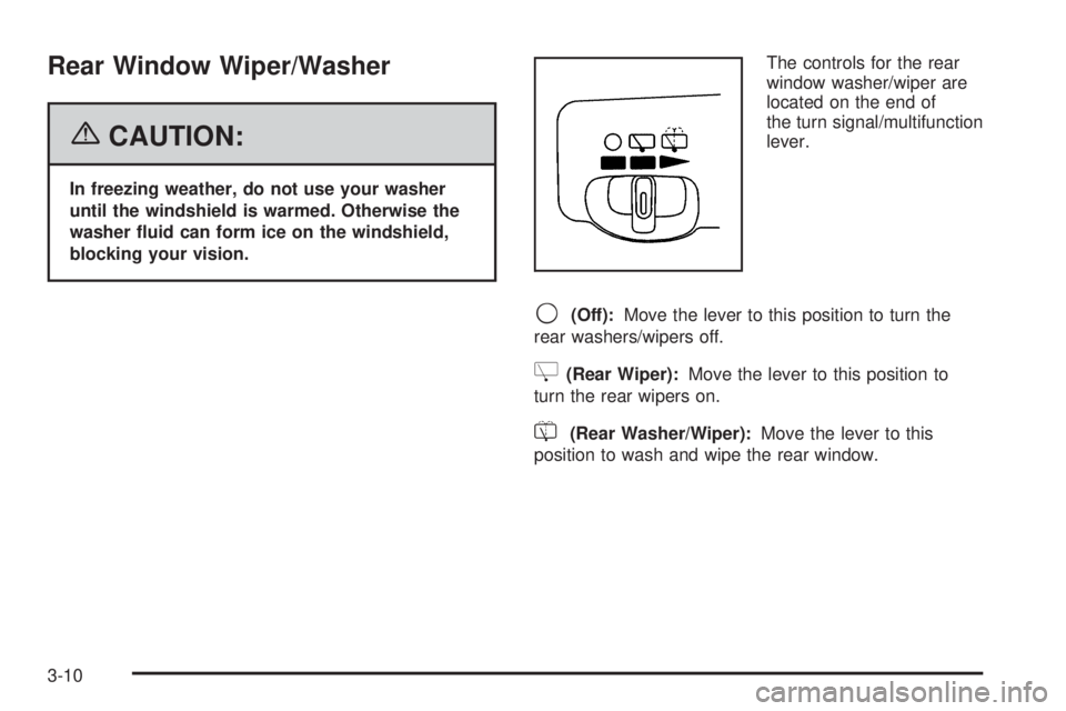 BUICK TERRAZA 2006  Owners Manual Rear Window Wiper/Washer
{CAUTION:
In freezing weather, do not use your washer
until the windshield is warmed. Otherwise the
washer �uid can form ice on the windshield,
blocking your vision.The contro