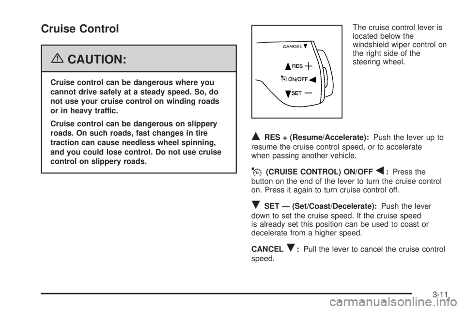 BUICK TERRAZA 2006  Owners Manual Cruise Control
{CAUTION:
Cruise control can be dangerous where you
cannot drive safely at a steady speed. So, do
not use your cruise control on winding roads
or in heavy traffic.
Cruise control can be