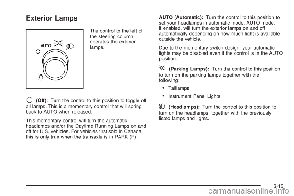 BUICK TERRAZA 2006  Owners Manual Exterior Lamps
The control to the left of
the steering column
operates the exterior
lamps.
9(Off):Turn the control to this position to toggle off
all lamps. This is a momentary control that will sprin