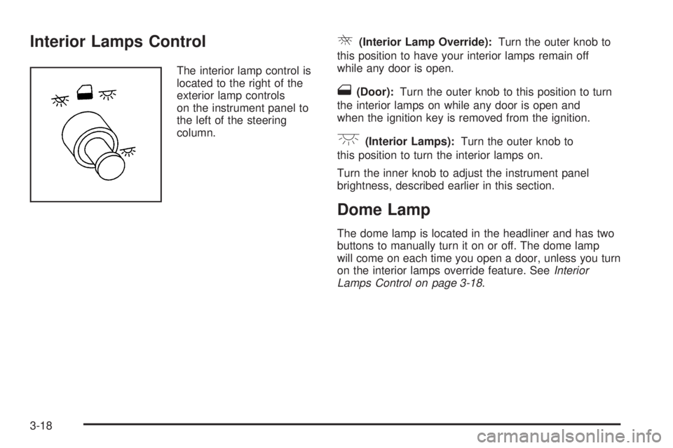 BUICK TERRAZA 2006  Owners Manual Interior Lamps Control
The interior lamp control is
located to the right of the
exterior lamp controls
on the instrument panel to
the left of the steering
column.
R(Interior Lamp Override):Turn the ou